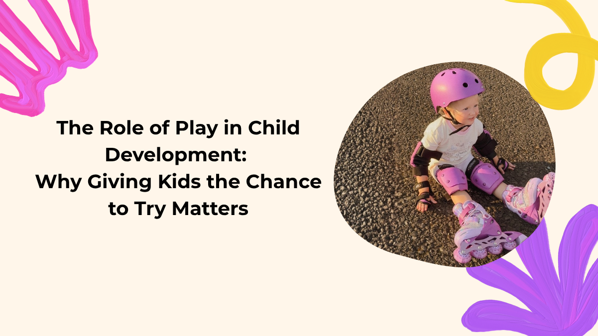 The Role of Play in Child Development: Why Giving Kids the Chance to Try Matters