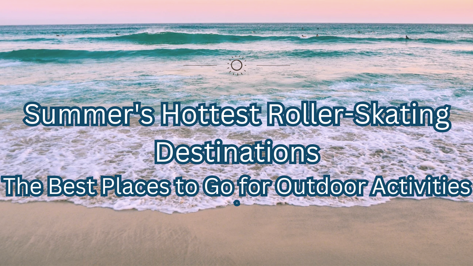 Summer's Hottest Roller-Skating Destinations – The Best Places to Go for Outdoor Activities