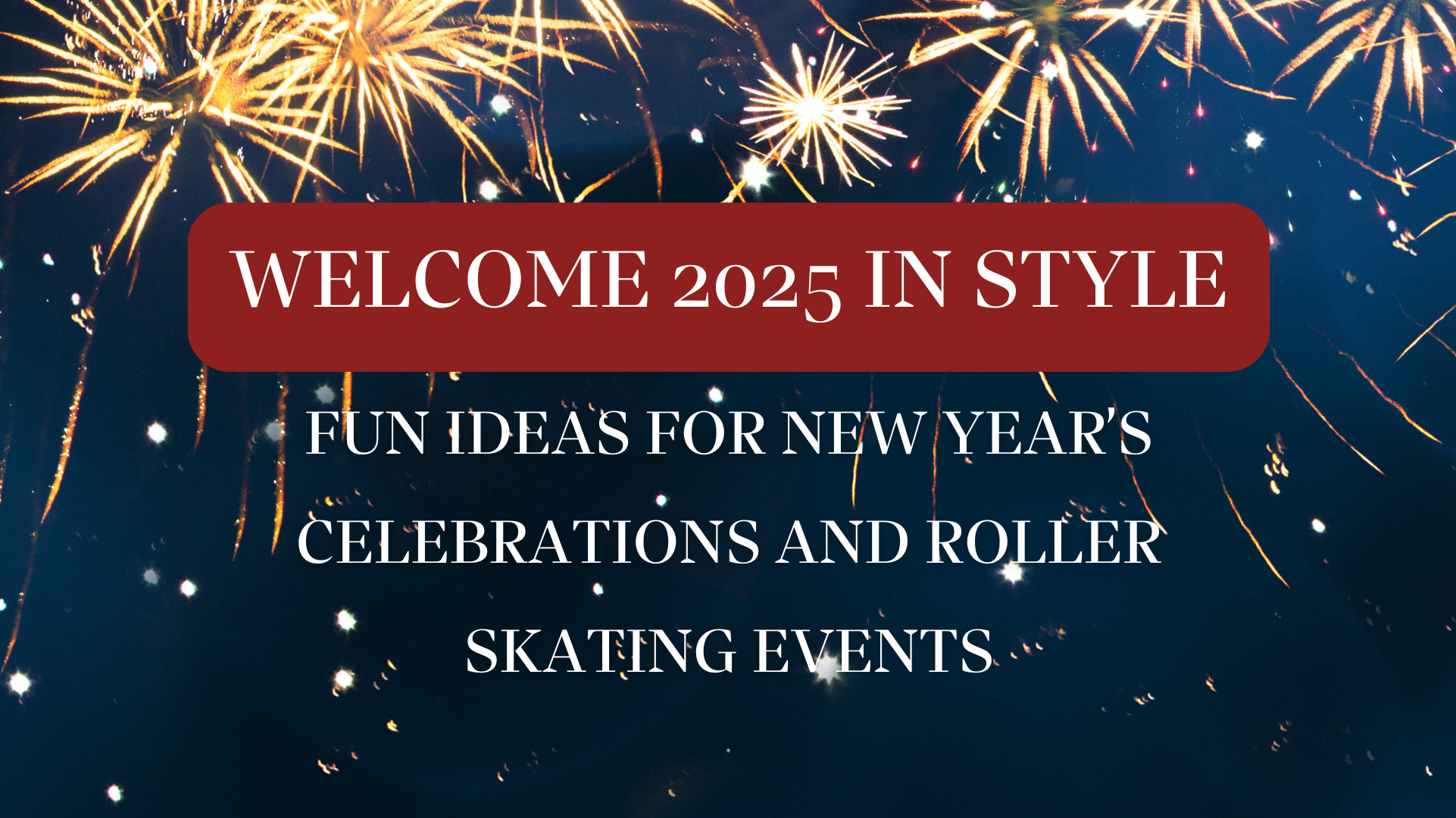Welcome 2025 in Style: Fun Ideas for New Year’s Celebrations and Roller Skating Events