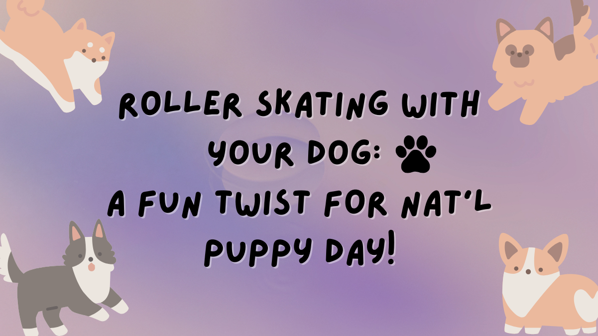 Roller Skating with Your Dog: A Fun Twist for National Puppy Day!