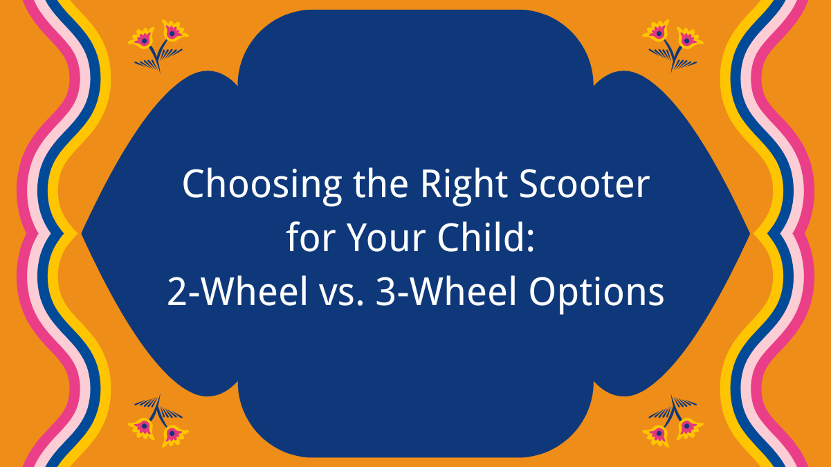 Choosing the Right Scooter for Your Child: 2-Wheel vs. 3-Wheel Options