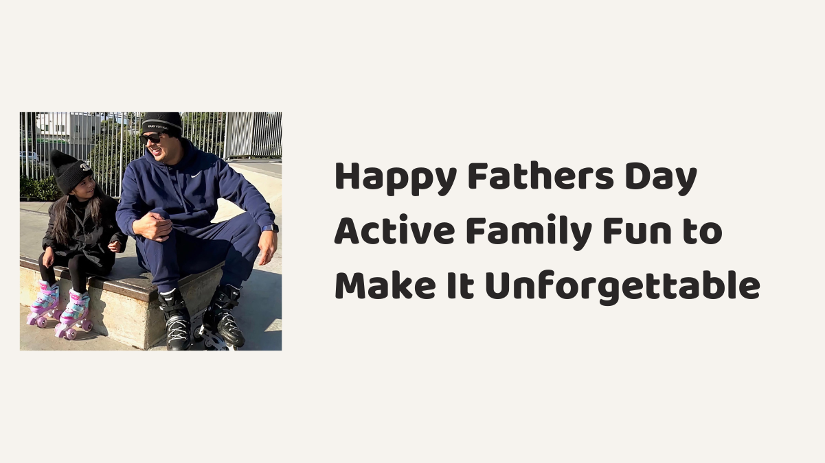 Happy Father’s Day: Active Family Fun to Make It Unforgettable