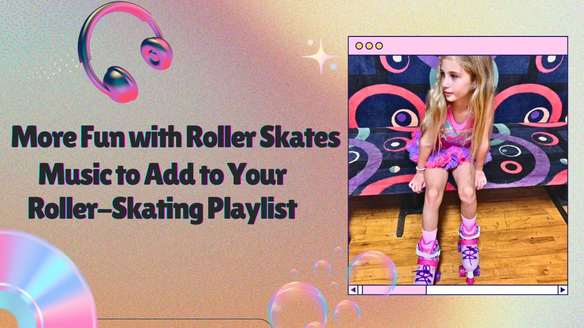 More Fun with Roller Skates – Music to Add to Your Roller-Skating Playlist