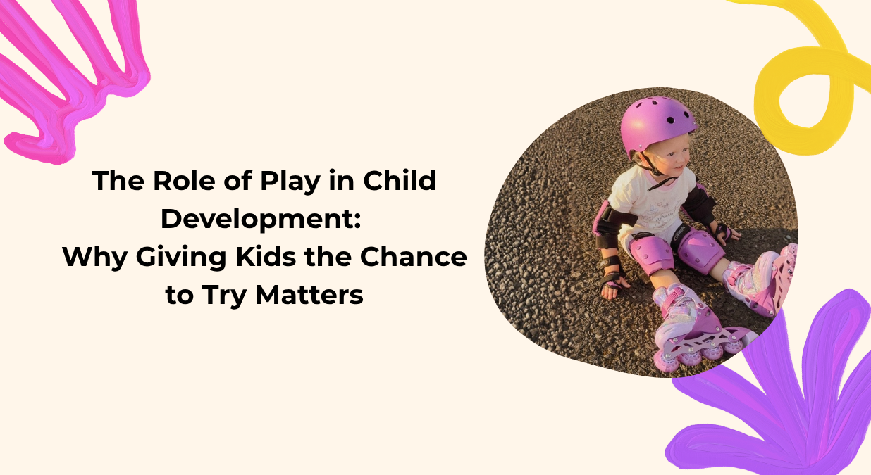 The Role of Play in Child Development: Why Giving Kids the Chance to Try Matters