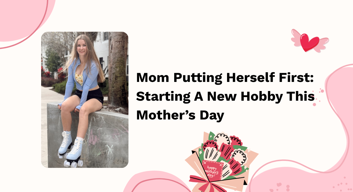 Mom Putting Herself First: Starting A New Hobby This Mother’s Day