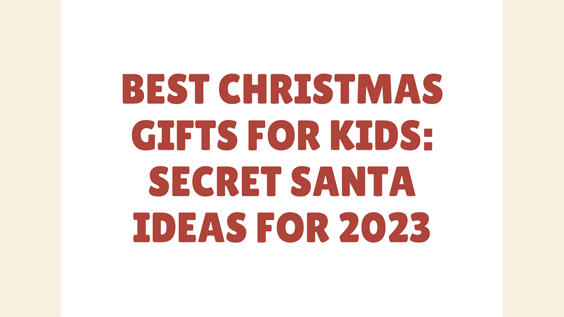 Best Christmas Gifts for Kids: Secret Santa Ideas for 2023