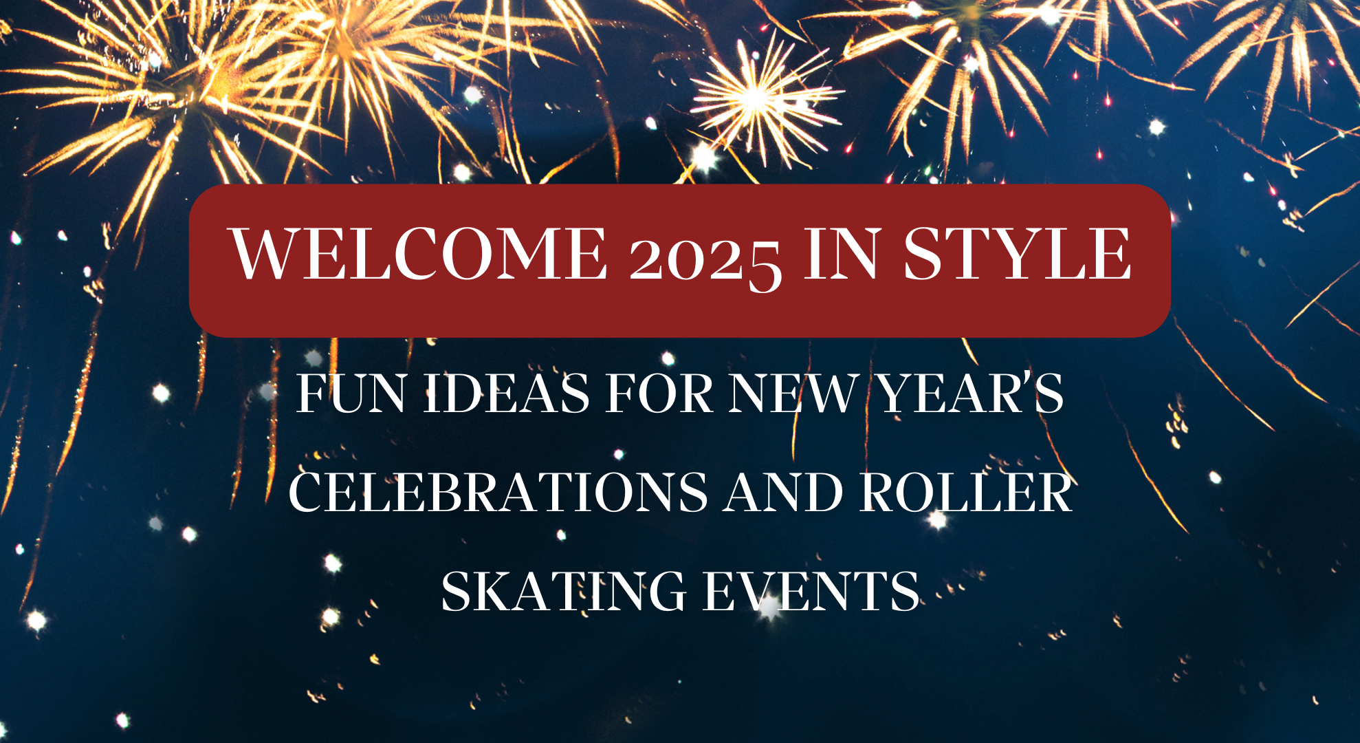 Welcome 2025 in Style: Fun Ideas for New Year’s Celebrations and Roller Skating Events