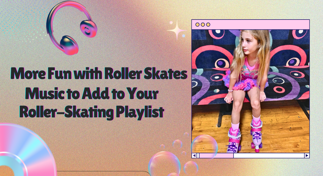 More Fun with Roller Skates – Music to Add to Your Roller-Skating Playlist